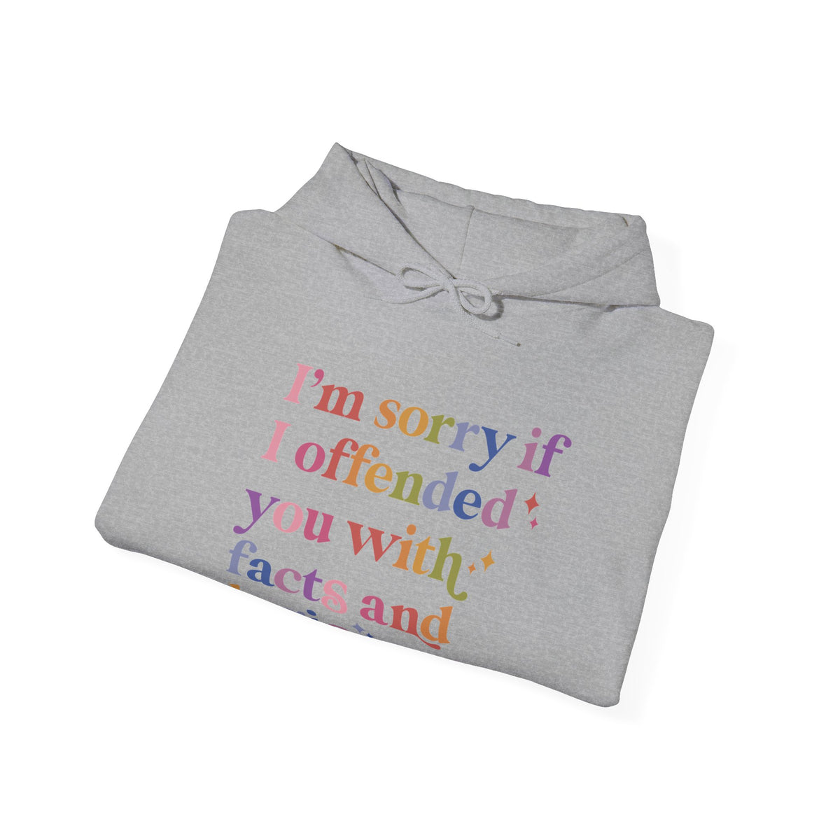 I'm Sorry If I Offended You With Facts and Logic Hoodie