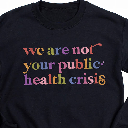 We are not Your Public Health Crisis Care & Resist Gildan crewneck sweatshirt in Black