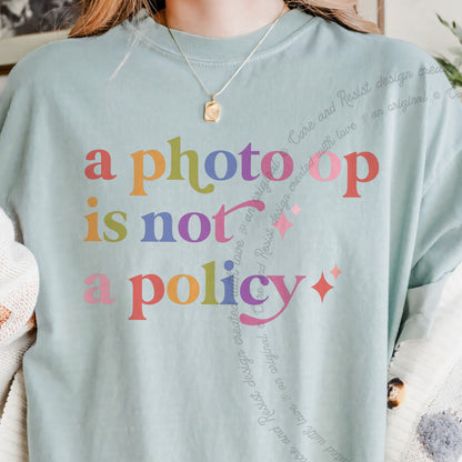 A Photo Op is not a Policy Care & Resist progressive t-shirt in Bay