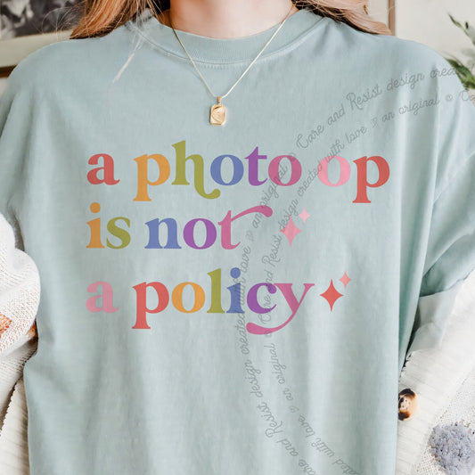 A Photo Op is not a Policy Care & Resist progressive t-shirt in Bay