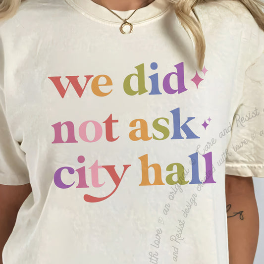 We Did not Ask City Hall Care & Resist progressive t-shirt in Ivory