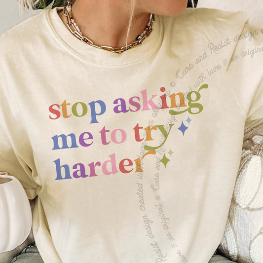 Stop Asking Me to Try Harder Care & Resist progressive t-shirt in Ivory