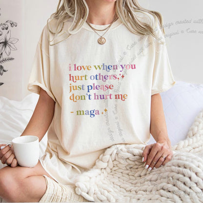 I Love When You Hurt Others, Just Please Don't Hurt Me Care & Resist progressive t-shirt in Ivory