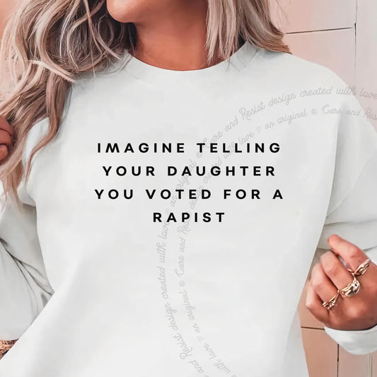 Imagine Telling Your Daughter You Voted for a Rapist Care & Resist Gildan crewneck sweatshirt in White