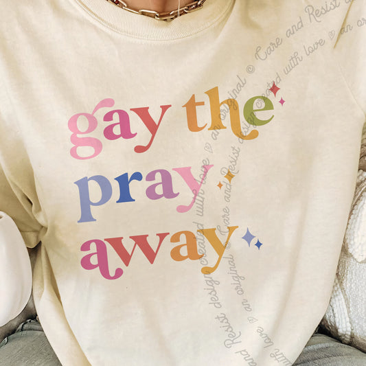Gay the Pray Away Care & Resist progressive t-shirt in Ivory