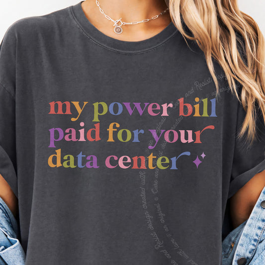 My Power Bill Paid for Your Data Center Care & Resist progressive t-shirt in Graphite