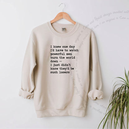 I Knew One Day I'd Have to Watch Powerful Men Burn the World Down, I Just Didn't Know They'd Be Such Losers Care & Resist Gildan crewneck sweatshirt in Sand