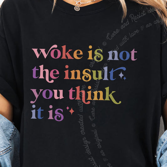 Woke Is Not the Insult You Think It Is Care & Resist progressive t-shirt in Black