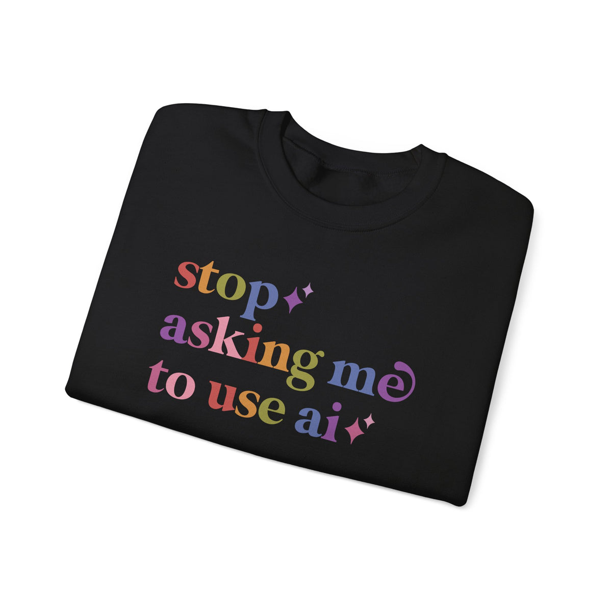 Stop Asking Me to Use Ai Sweatshirt