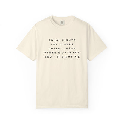Equal Rights for Others Doesn't Mean Fewer Rights for You, It's Not Pie Comfort Colors Unisex T-Shirt