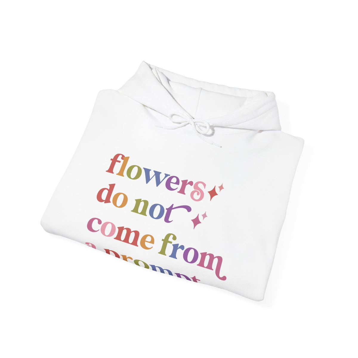 Flowers Do not Come From a Prompt Hoodie