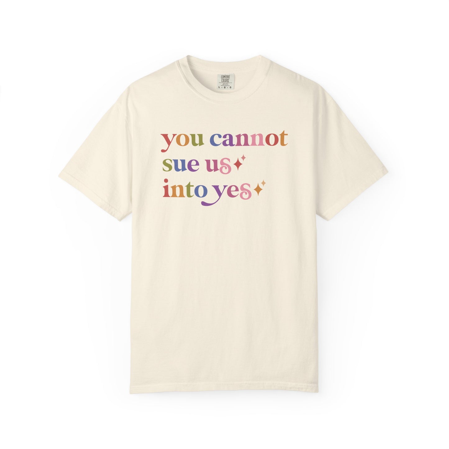 You Cannot Sue Us Into Yes Comfort Colors Unisex T-Shirt