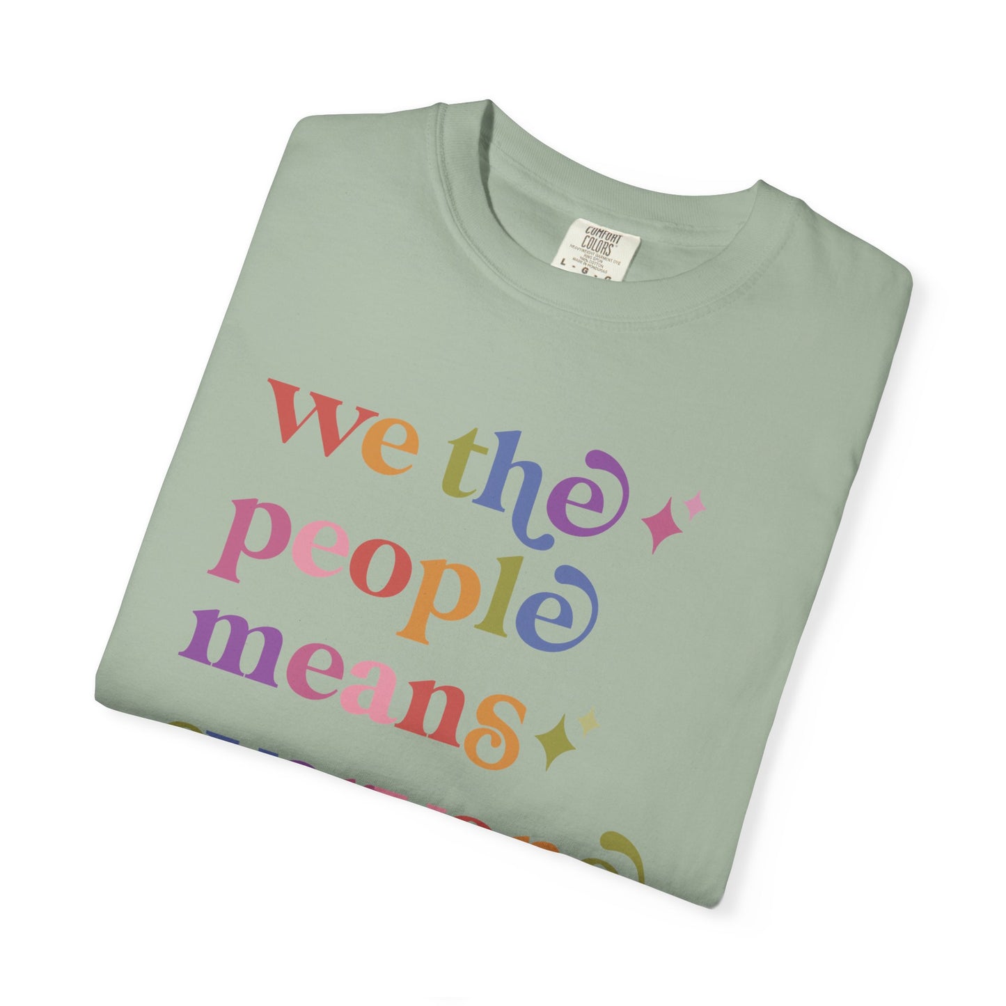 We the People Means Everyone Care & Resist rainbow Comfort Colors tee