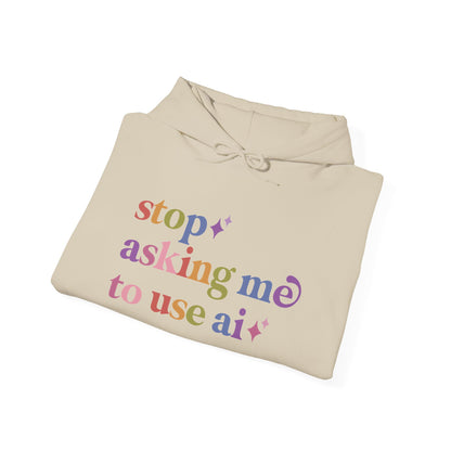 Stop Asking Me to Use Ai Hoodie