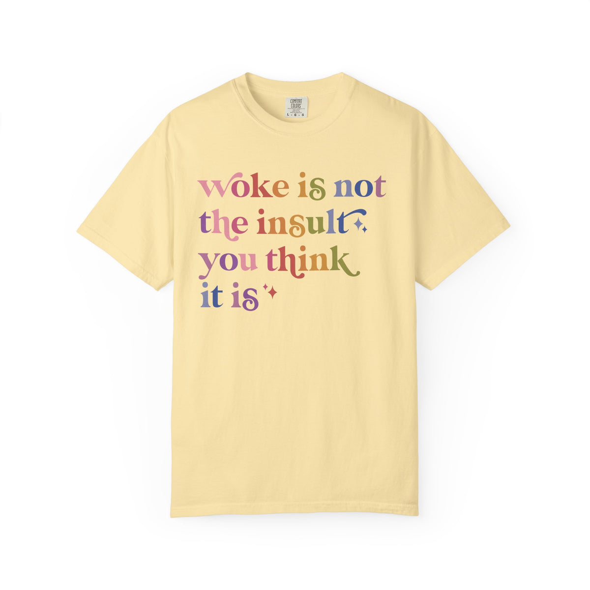 Woke Is Not the Insult You Think It Is Comfort Colors Unisex T-Shirt