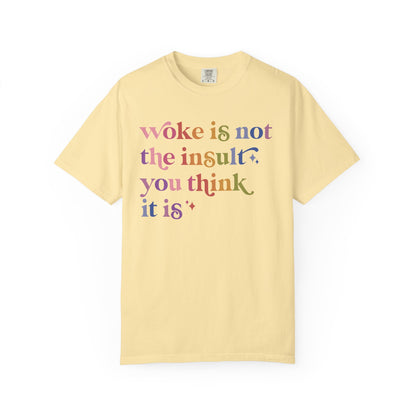 Woke Is Not the Insult You Think It Is Comfort Colors Unisex T-Shirt