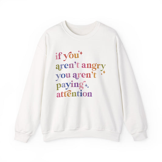 If You Aren't Angry You Aren't Paying Attention Sweatshirt