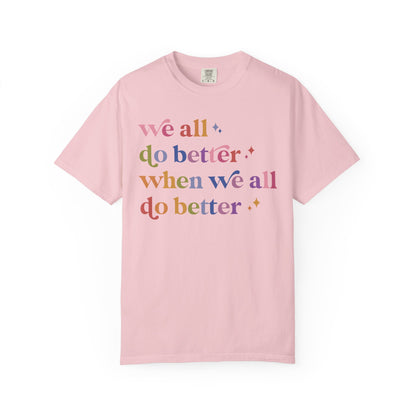 We All Do Better When We All Do Better Comfort Colors Unisex T-Shirt