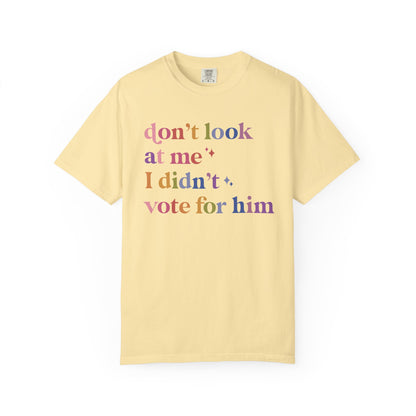 Don't Look At Me, I Didn't Vote for Him Comfort Colors Unisex T-Shirt