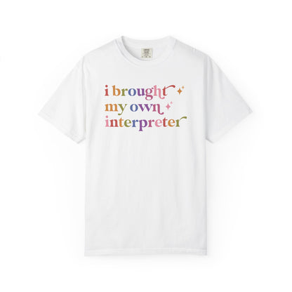 I Brought My Own Interpreter Comfort Colors Unisex T-Shirt