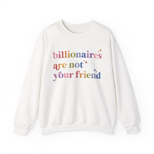 Billionaires Are Not Your Friend Sweatshirt