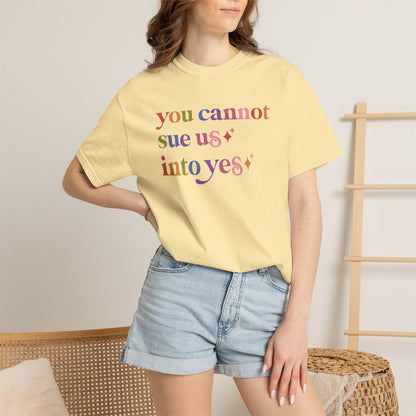 You Cannot Sue Us Into Yes Comfort Colors Unisex T-Shirt
