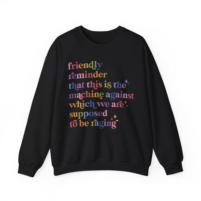 Friendly Reminder That This Is the Machine Against Which We Are Supposed to Be Raging Sweatshirt