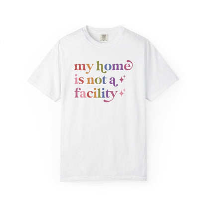 My Home is not a Facility Comfort Colors Unisex T-Shirt