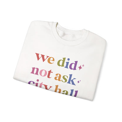 We Did not Ask City Hall Sweatshirt