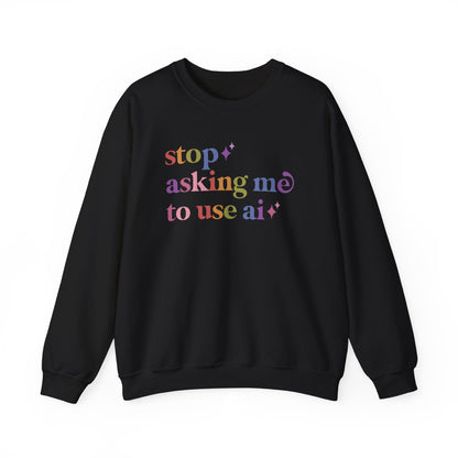 Stop Asking Me to Use Ai Sweatshirt
