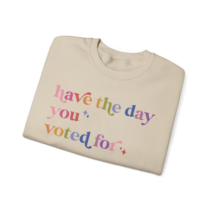 Have the Day You Voted For Sweatshirt