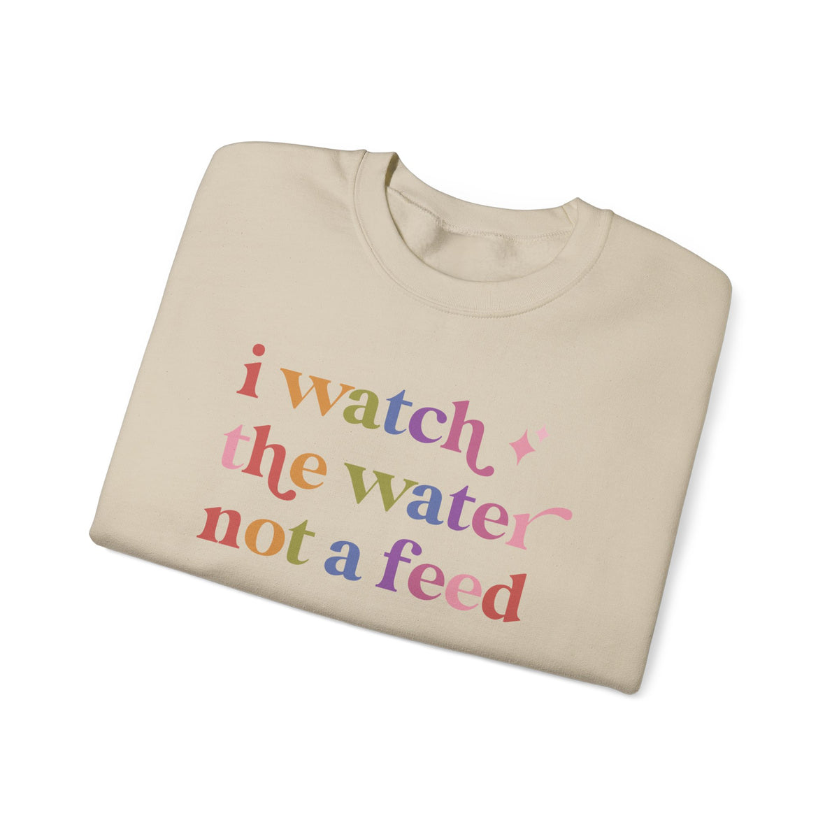 I Watch the Water not a Feed Sweatshirt