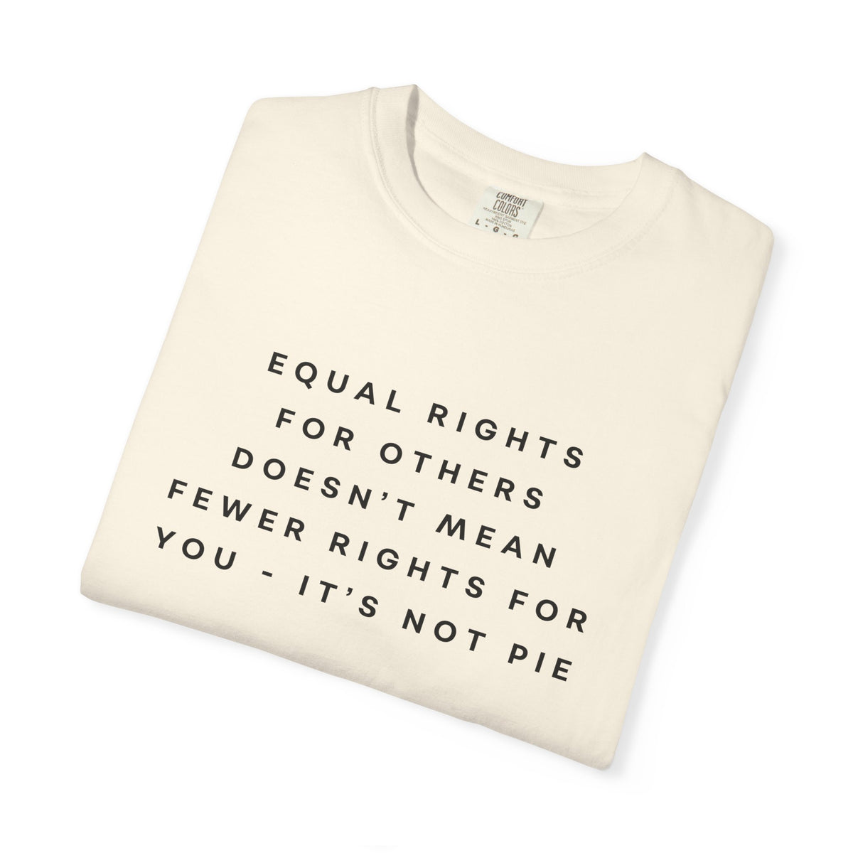 Equal Rights for Others Doesn't Mean Fewer Rights for You, It's Not Pie Comfort Colors Unisex T-Shirt