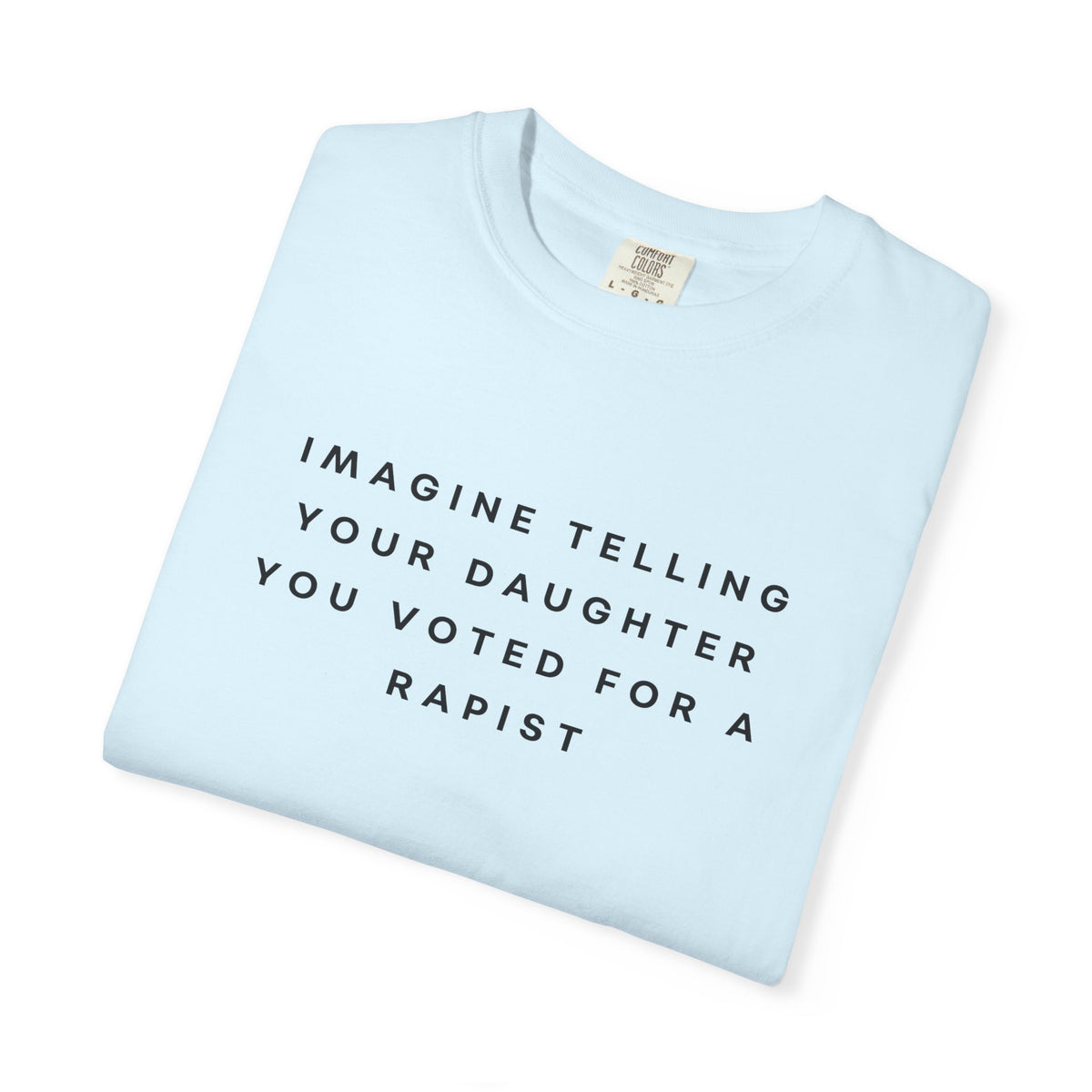 Imagine Telling Your Daughter You Voted for a Rapist Comfort Colors Unisex T-Shirt