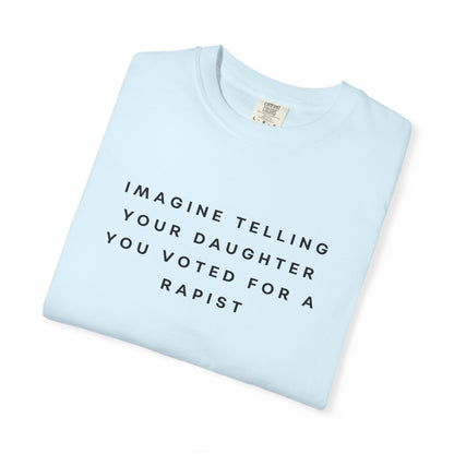 Imagine Telling Your Daughter You Voted for a Rapist Comfort Colors Unisex T-Shirt