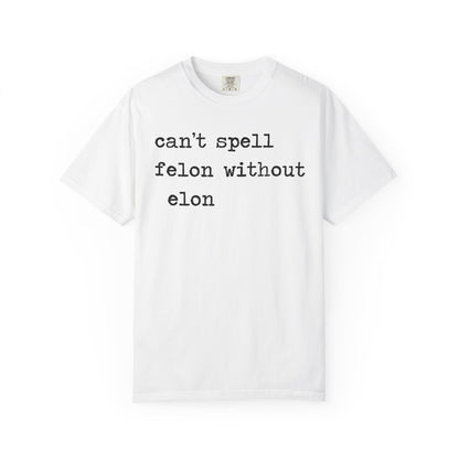 Can't Spell Felon Without Elon Comfort Colors Unisex T-Shirt
