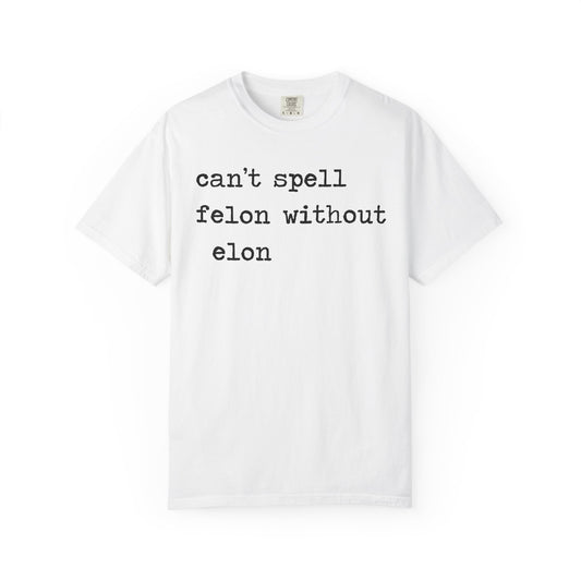 Can't Spell Felon Without Elon Comfort Colors Unisex T-Shirt
