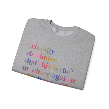 Friendly Reminder That This Is the Machine Against Which We Are Supposed to Be Raging Sweatshirt