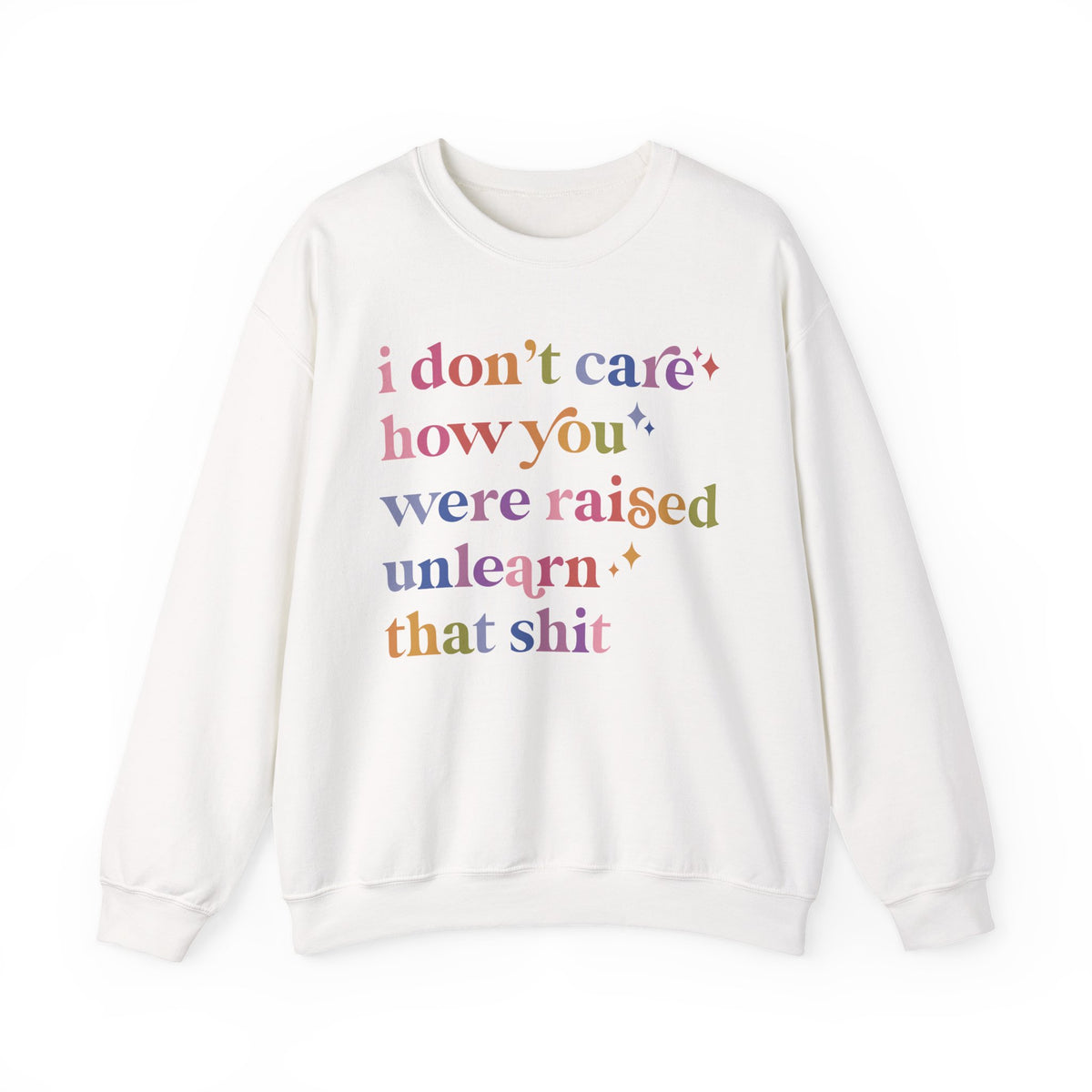 I Don't Care How You Were Raised, Unlearn That Shit Sweatshirt