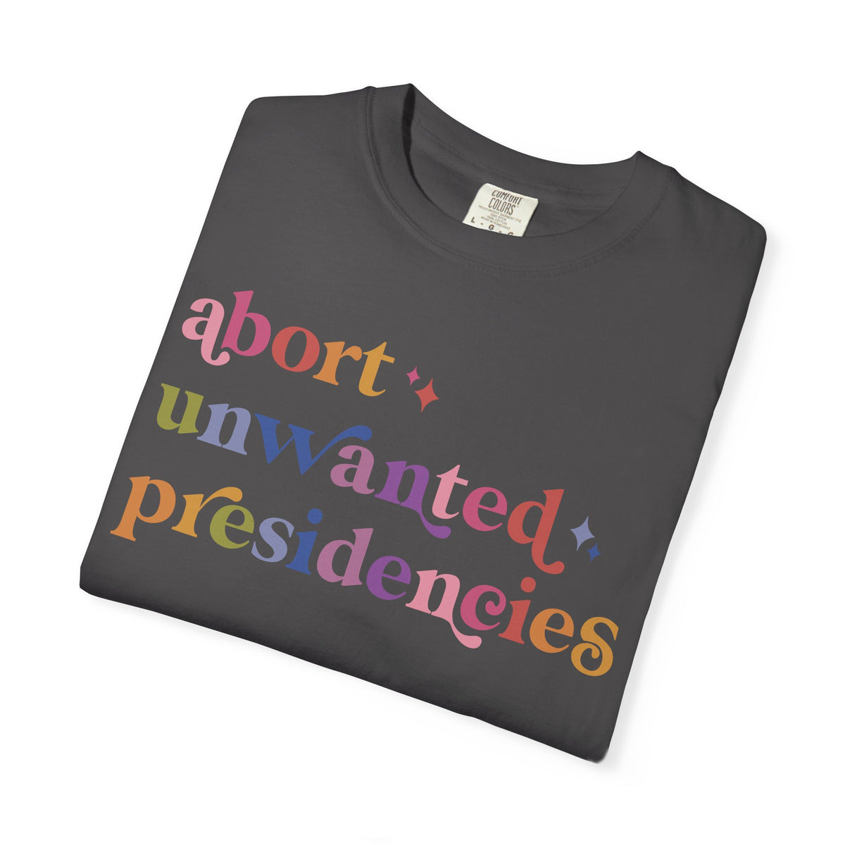 Abort Unwanted Presidencies Comfort Colors Unisex T-Shirt
