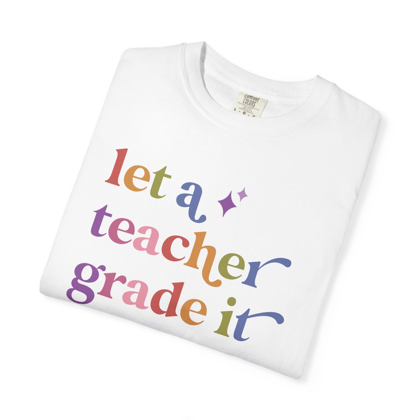 Let a Teacher Grade It Comfort Colors Unisex T-Shirt