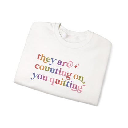 They are Counting on You Quitting Sweatshirt