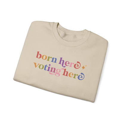 Born Here Voting Here Sweatshirt