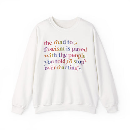 The Road to Fascism Is Paved With the People You Told to Stop Overreacting Sweatshirt
