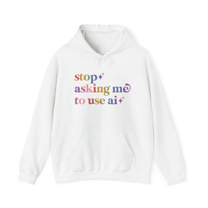 Stop Asking Me to Use Ai Hoodie