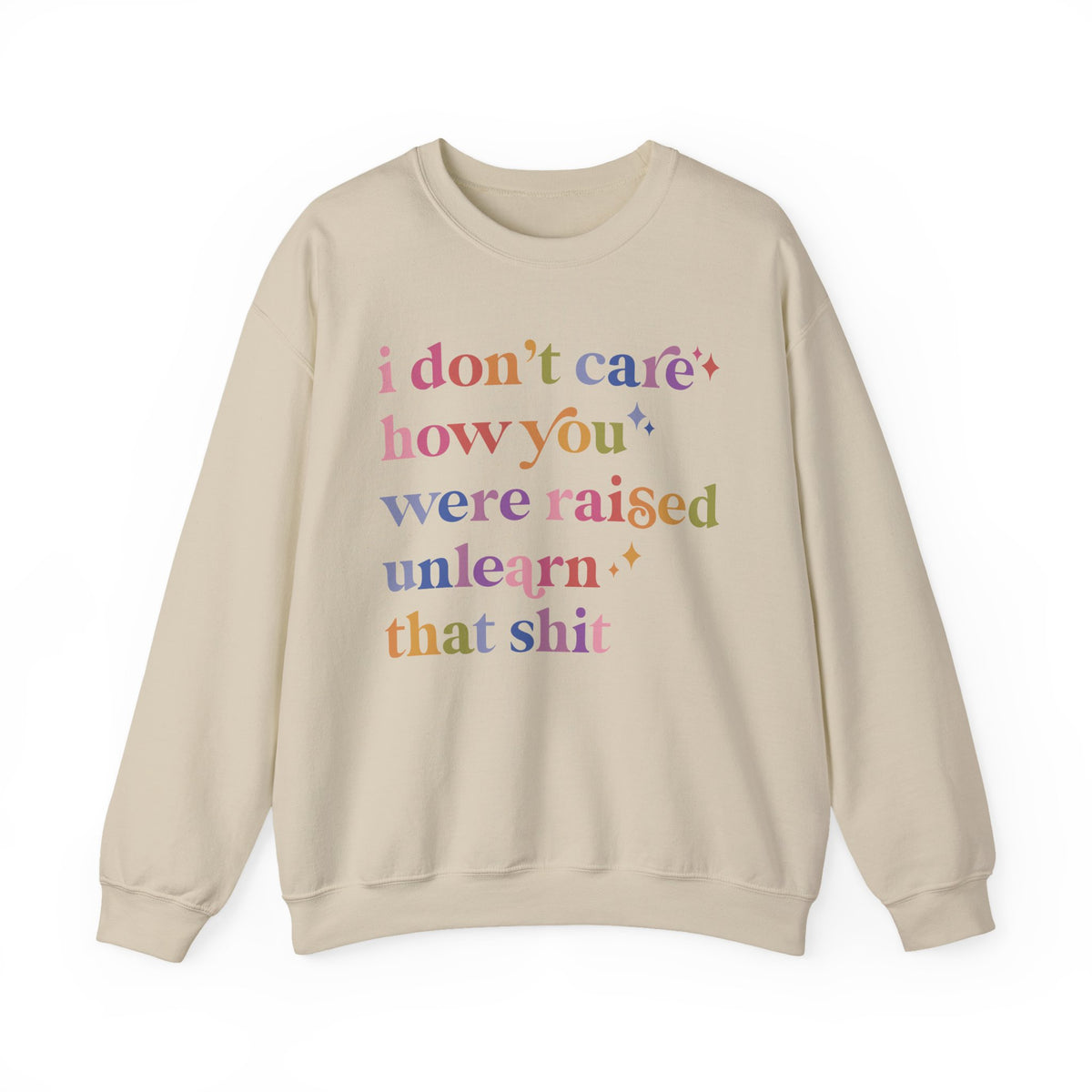 I Don't Care How You Were Raised, Unlearn That Shit Sweatshirt