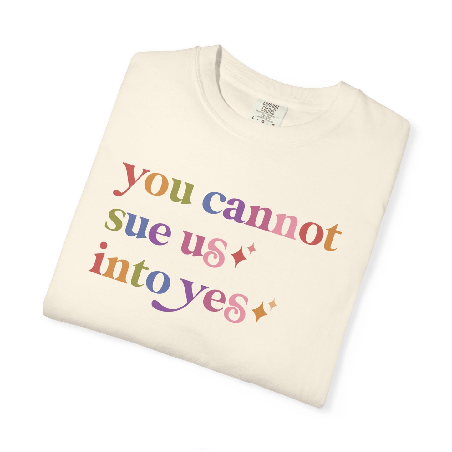 You Cannot Sue Us Into Yes Comfort Colors Unisex T-Shirt