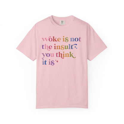 Woke Is Not the Insult You Think It Is Comfort Colors Unisex T-Shirt