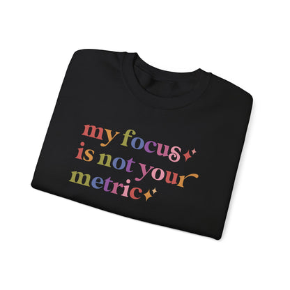 My Focus is not Your Metric Sweatshirt