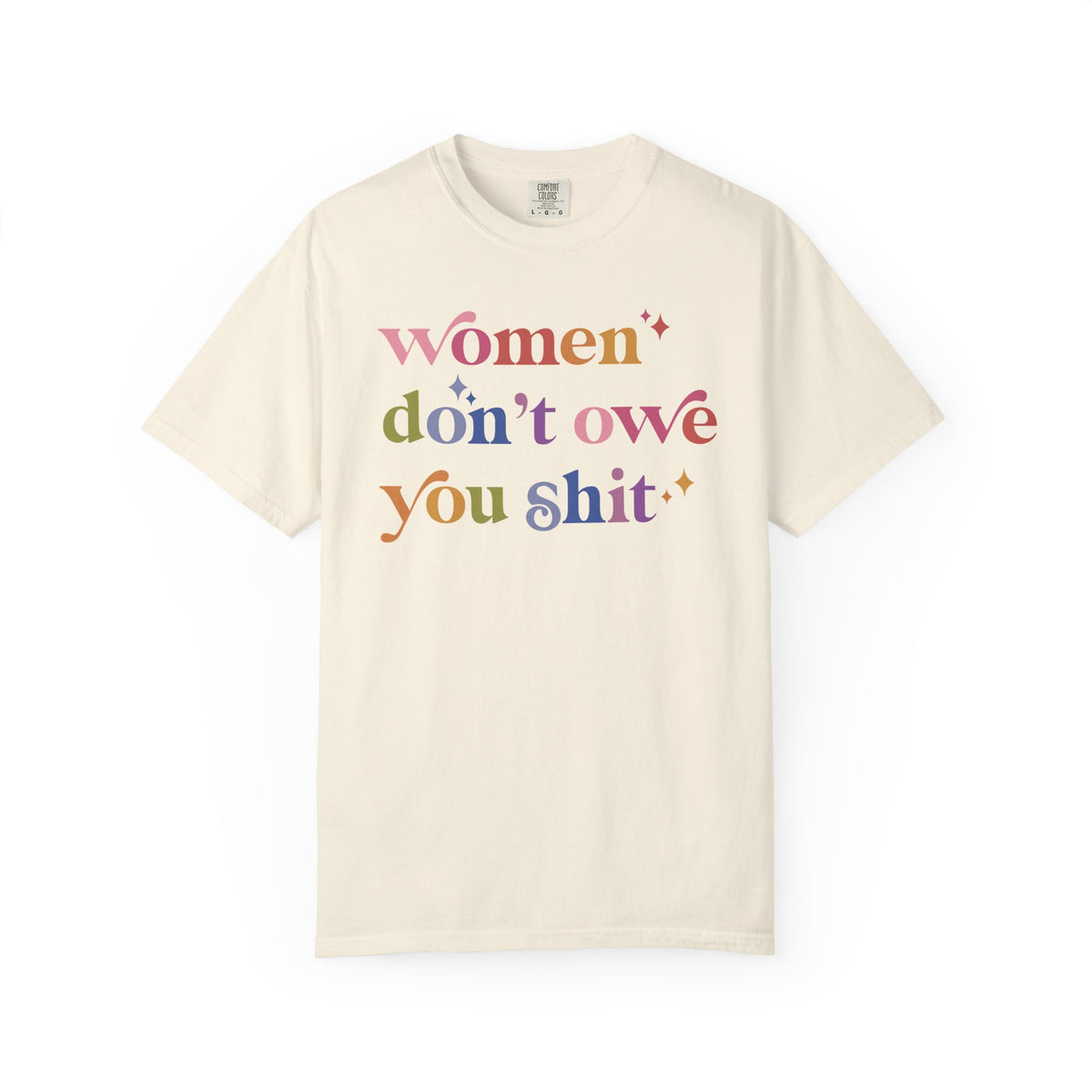 Women Don't Owe You Shit Comfort Colors Unisex T-Shirt